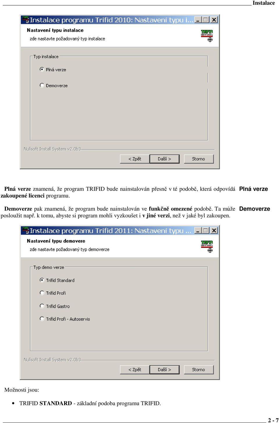 Demoverze pak znamená, že program bude nainstalován ve funkčně omezené podobě. Ta může posloužit např.