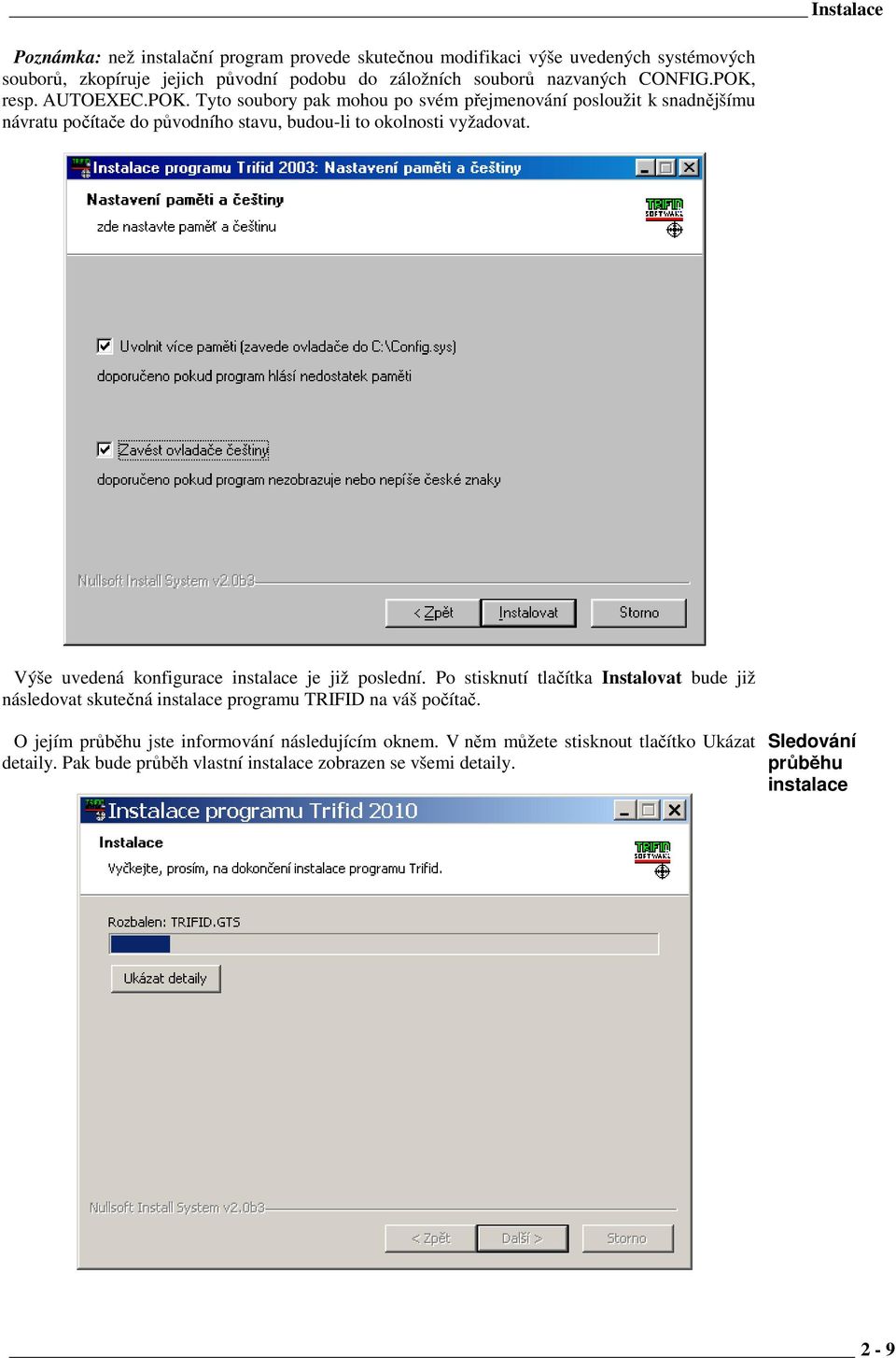 Výše uvedená konfigurace instalace je již poslední. Po stisknutí tlačítka Instalovat bude již následovat skutečná instalace programu TRIFID na váš počítač.