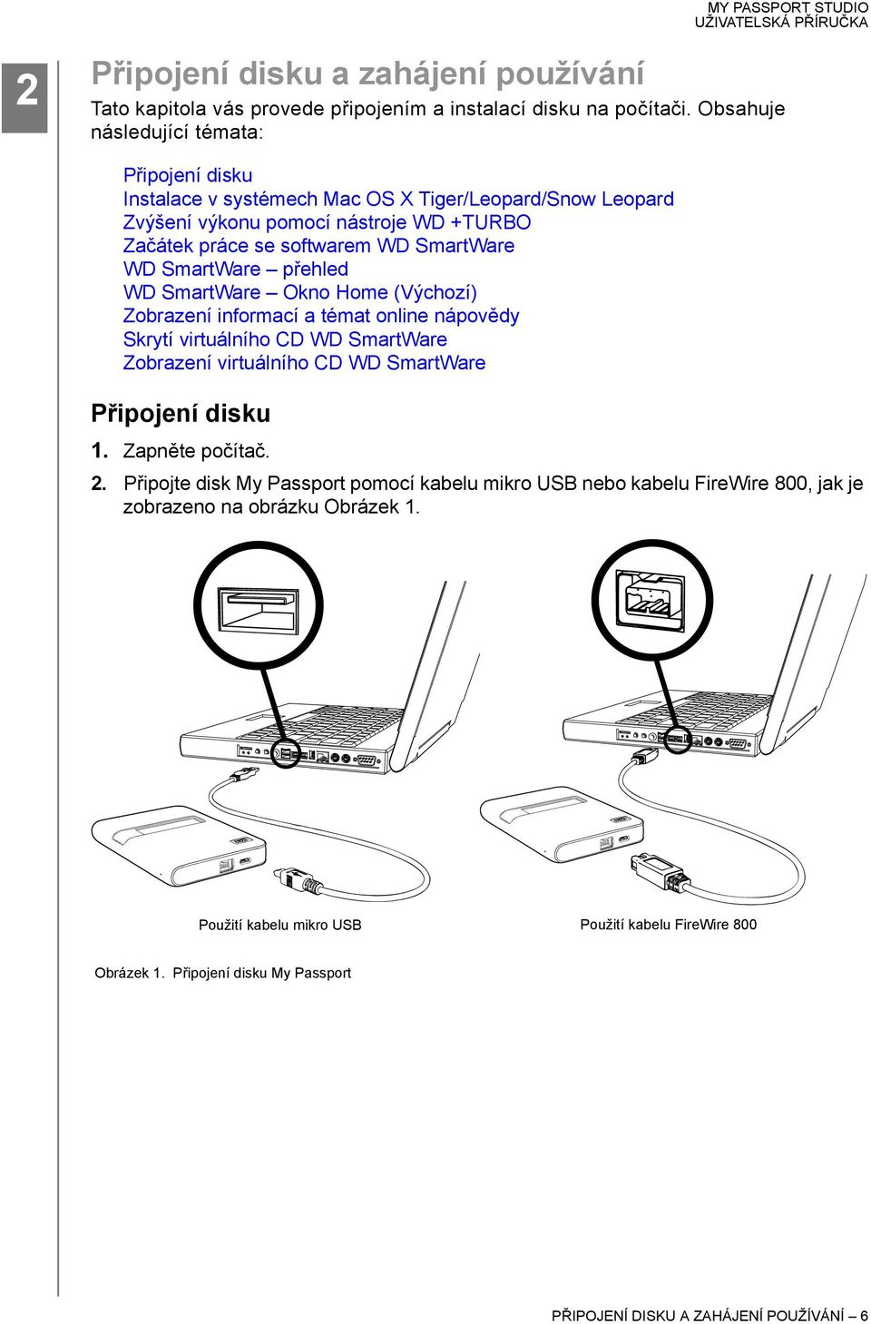 SmartWare přehled WD SmartWare Okno Home (Výchozí) Zobrazení informací a témat online nápovědy Skrytí virtuálního CD WD SmartWare Zobrazení virtuálního CD WD SmartWare Připojení disku 1.