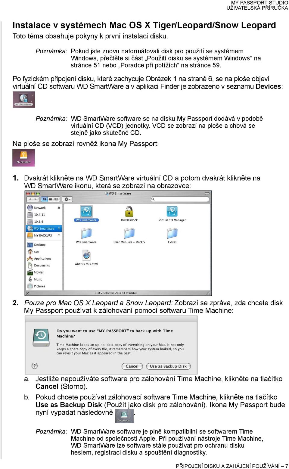 Po fyzickém připojení disku, které zachycuje Obrázek 1 na straně 6, se na ploše objeví virtuální CD softwaru WD SmartWare a v aplikaci Finder je zobrazeno v seznamu Devices: Poznámka: WD SmartWare