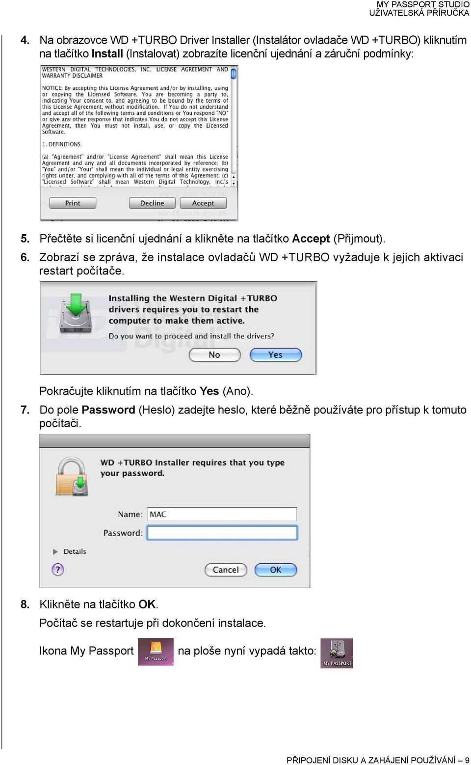 Zobrazí se zpráva, že instalace ovladačů WD +TURBO vyžaduje k jejich aktivaci restart počítače. Pokračujte kliknutím na tlačítko Yes (Ano). 7.