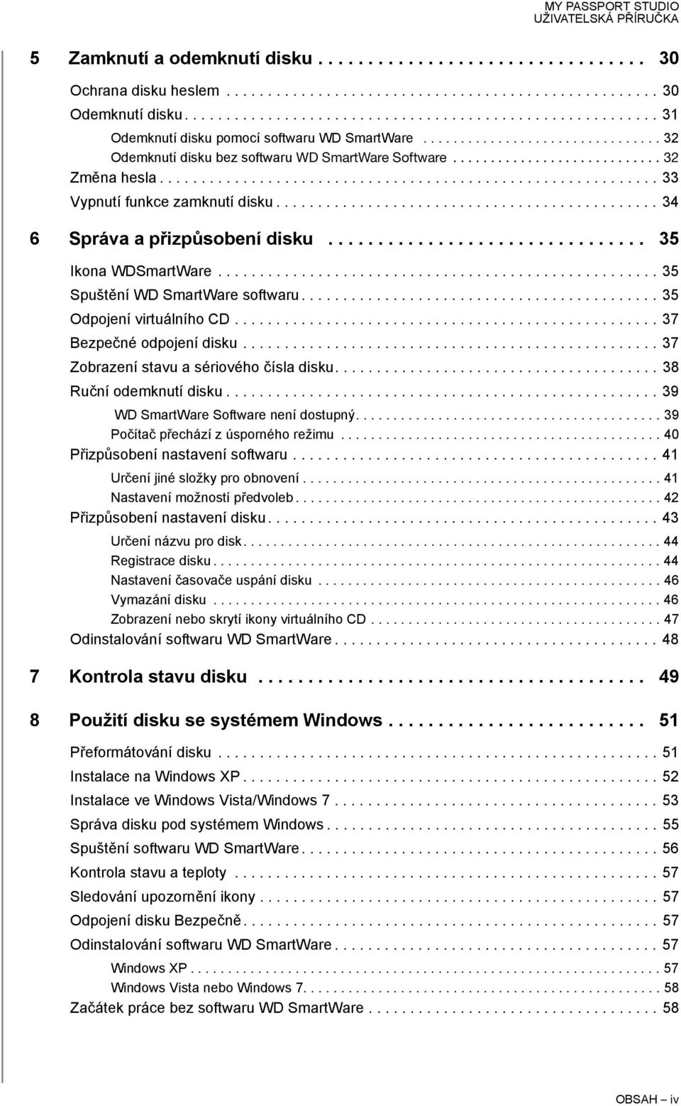 ........................... 32 Změna hesla............................................................ 33 Vypnutí funkce zamknutí disku.............................................. 34 6 Správa a přizpůsobení disku.