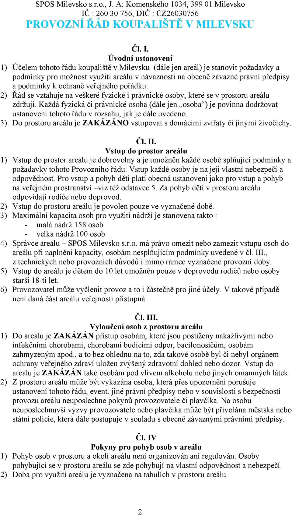 ochraně veřejného pořádku. 2) Řád se vztahuje na veškeré fyzické i právnické osoby, které se v prostoru areálu zdržují.