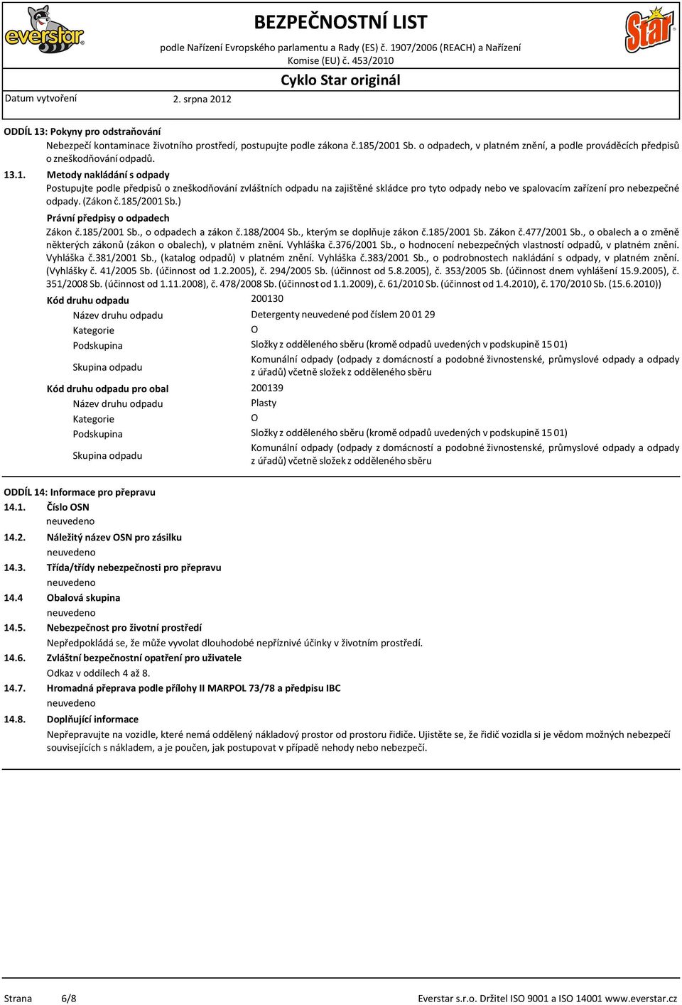 185/2001 Sb.) Právní předpisy o odpadech Zákon č.185/2001 Sb., o odpadech a zákon č.188/2004 Sb., kterým se doplňuje zákon č.185/2001 Sb. Zákon č.477/2001 Sb.