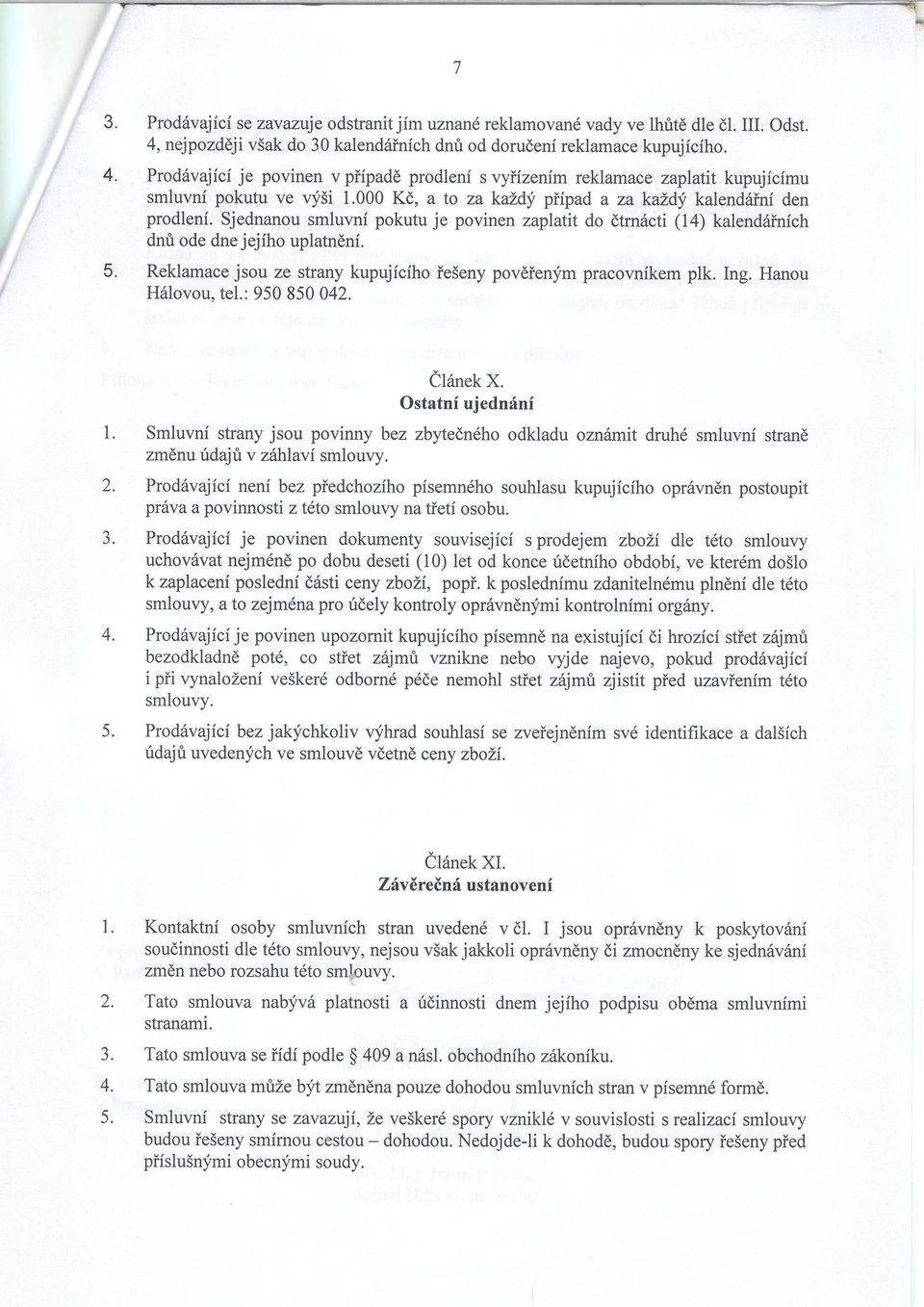 Sjednanou smluvni pokutu je povinen zaplatit do dtrnrlcti (14) kalendsinich dnti ode dne jejiho uplatndni. Reklamace jsou ze strany kupujfciho ieseny povdien;fm pracovnikem plk. Ing.