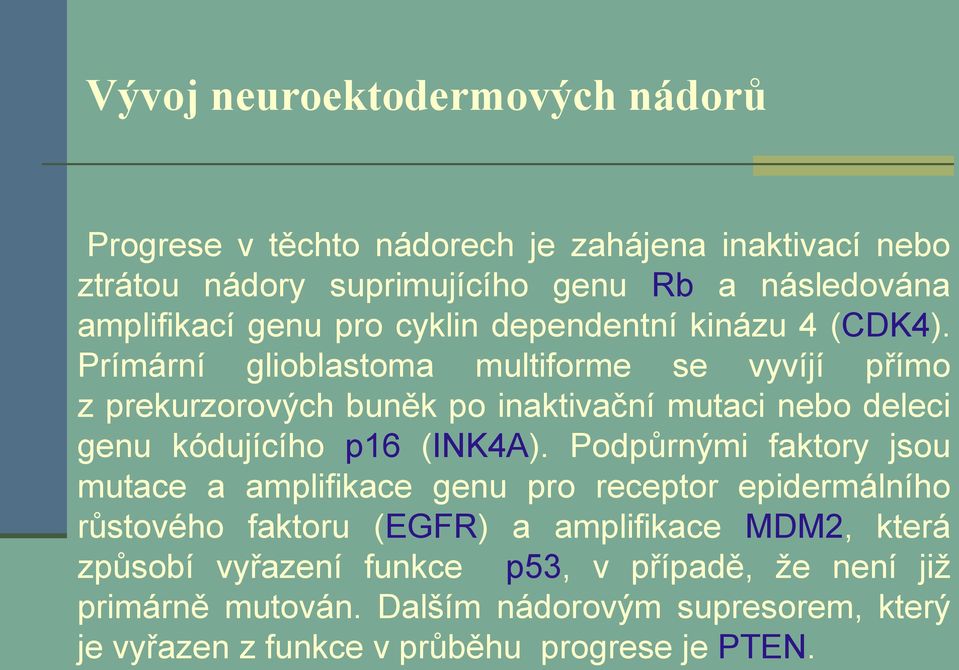 Prímární glioblastoma multiforme se vyvíjí přímo z prekurzorových buněk po inaktivační mutaci nebo deleci genu kódujícího p16 (INK4A).