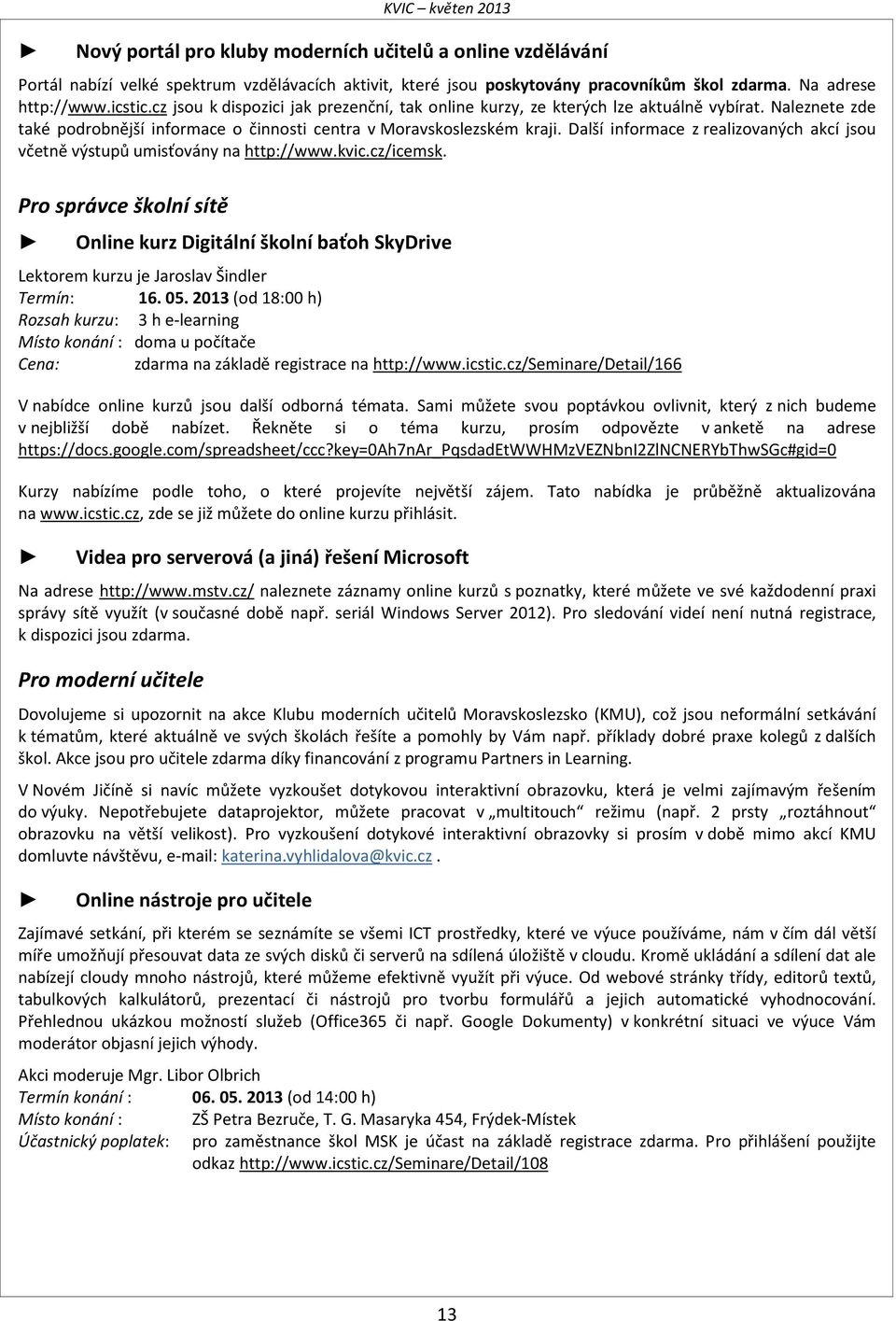 Další informace z realizovaných akcí jsou včetně výstupů umisťovány na http://www.kvic.cz/icemsk.