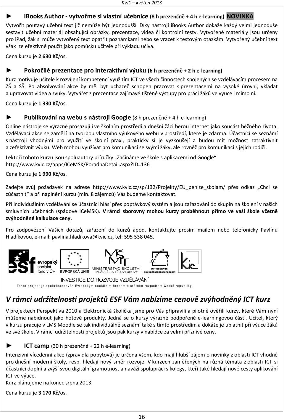 Vytvořené materiály jsou určeny pro ipad, žák si může vytvořený text opatřit poznámkami nebo se vracet k testovým otázkám.