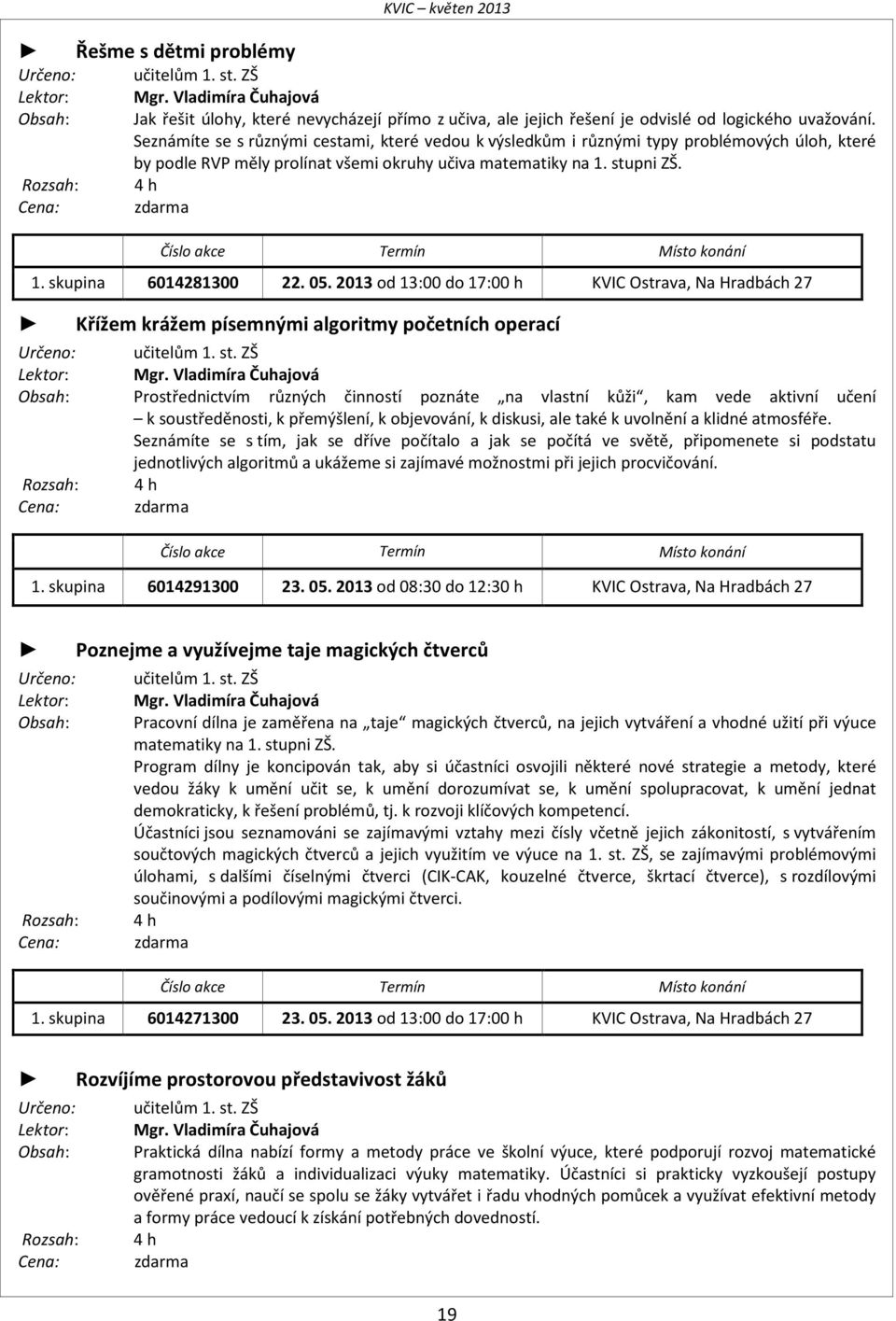 Rozsah: 4 h Cena: zdarma Číslo akce Termín Místo konání 1. skupina 6014281300 22. 05.