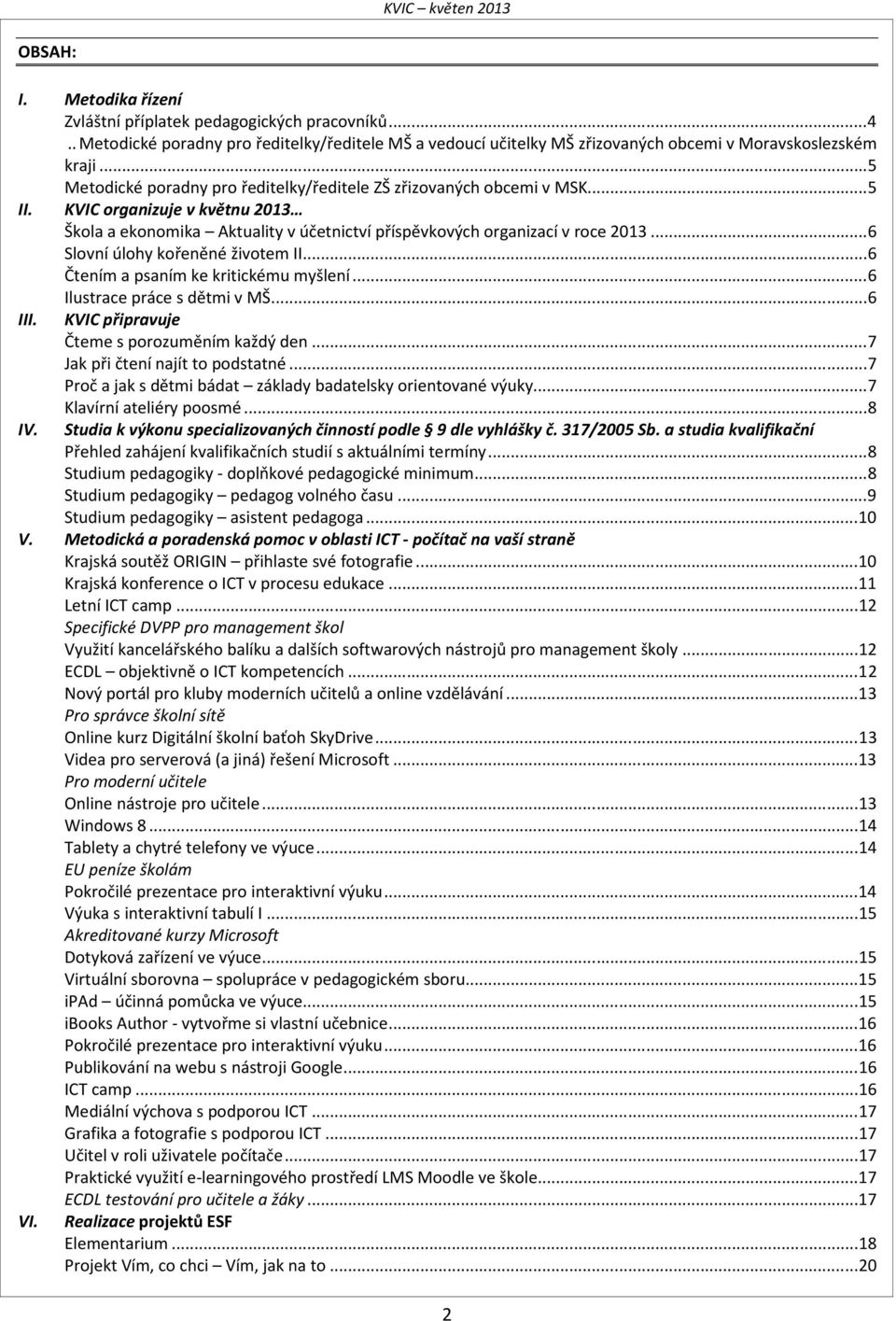 .. 6 Slovní úlohy kořeněné životem II... 6 Čtením a psaním ke kritickému myšlení... 6 Ilustrace práce s dětmi v MŠ... 6 III. KVIC připravuje Čteme s porozuměním každý den.