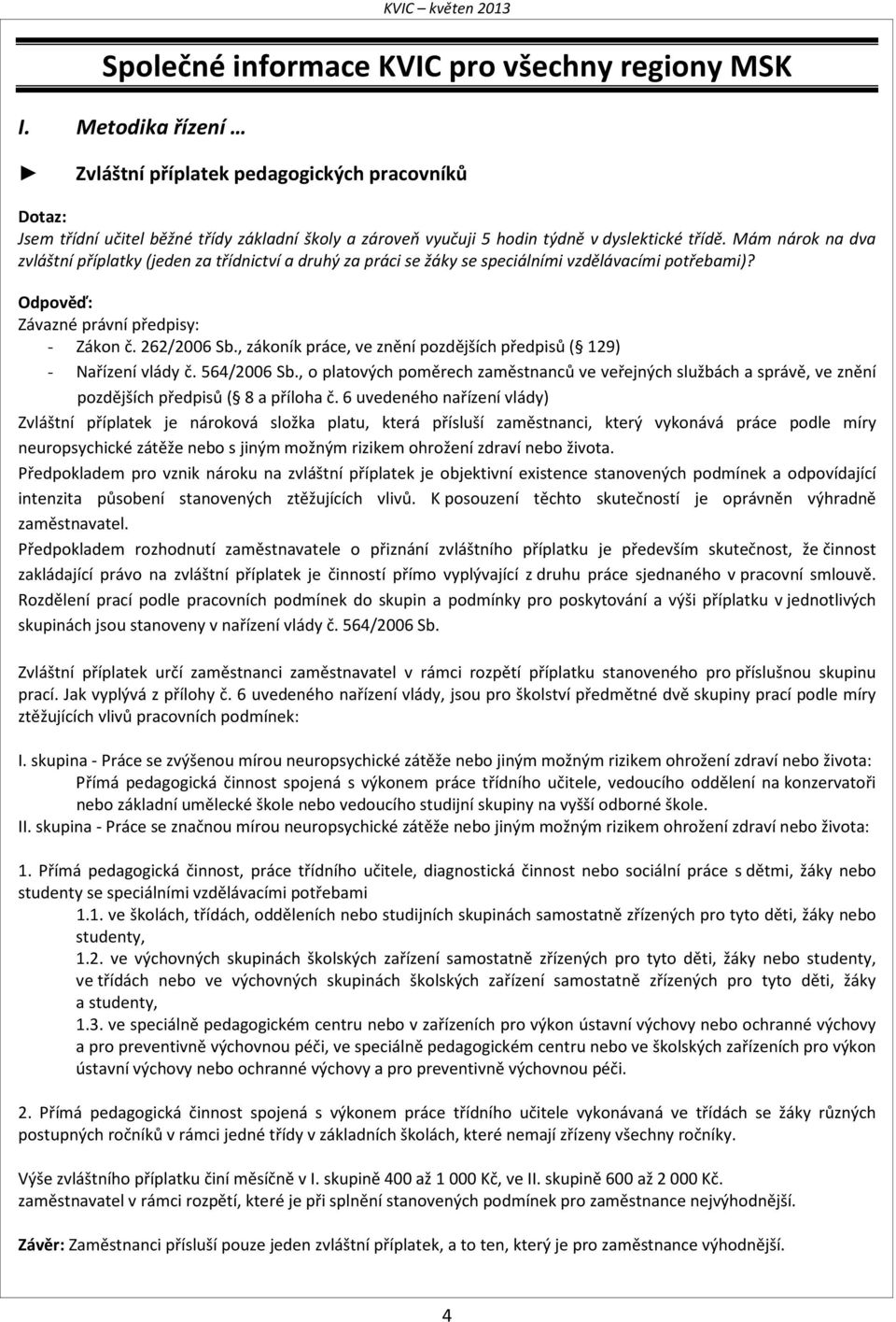 Mám nárok na dva zvláštní příplatky (jeden za třídnictví a druhý za práci se žáky se speciálními vzdělávacími potřebami)? Odpověď: Závazné právní předpisy: - Zákon č. 262/2006 Sb.