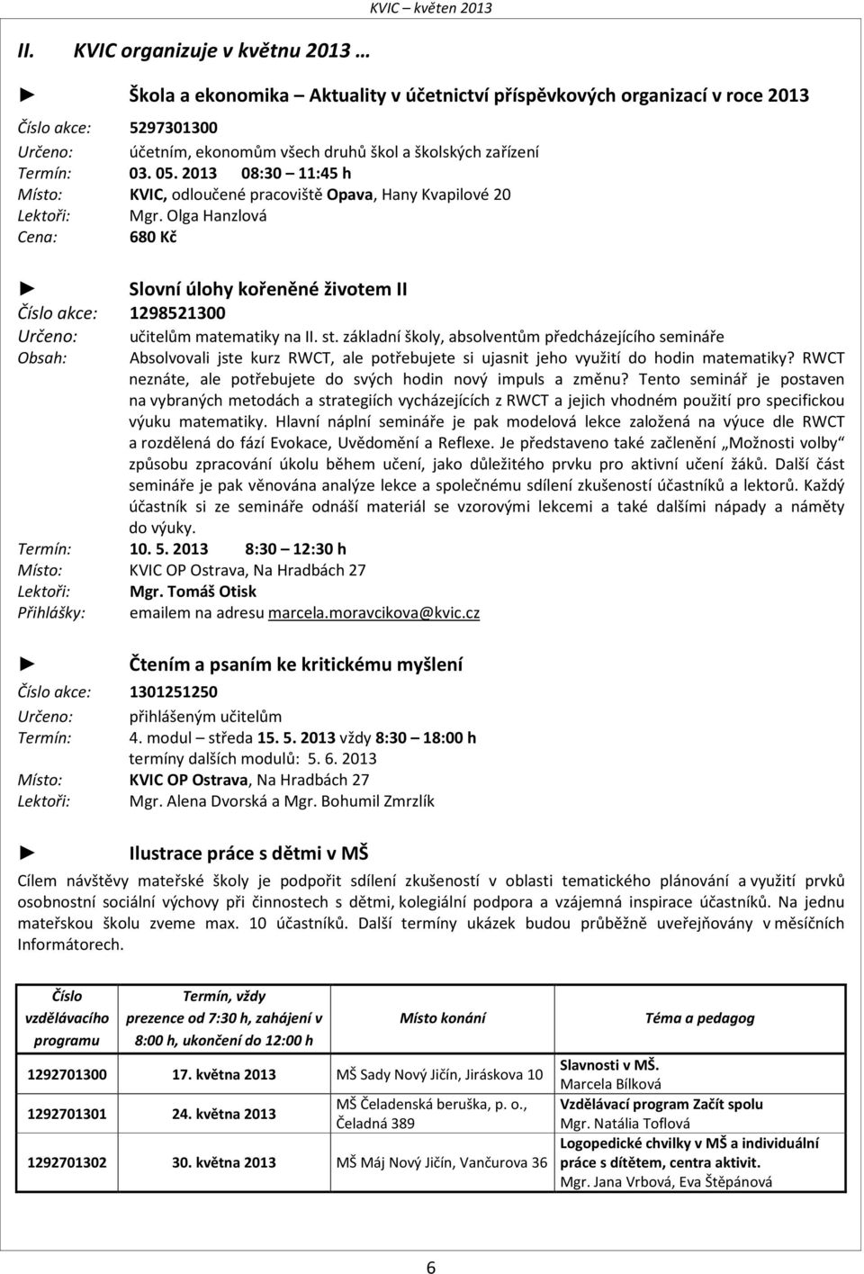 Olga Hanzlová Cena: 680 Kč Slovní úlohy kořeněné životem II Číslo akce: 1298521300 Určeno: učitelům matematiky na II. st.