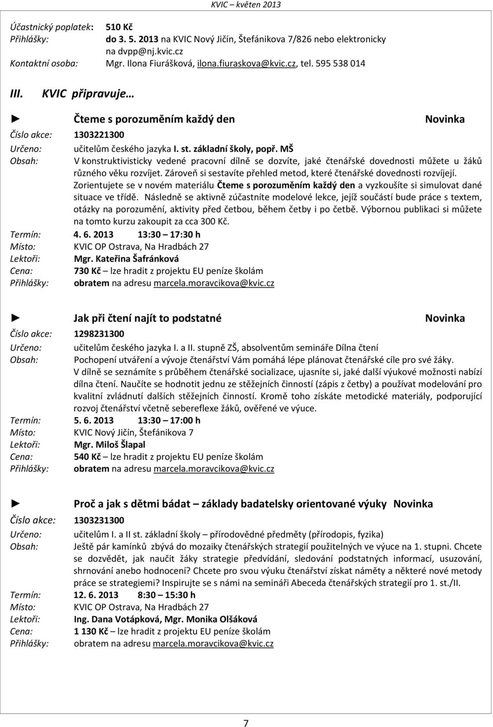MŠ Obsah: V konstruktivisticky vedené pracovní dílně se dozvíte, jaké čtenářské dovednosti můžete u žáků různého věku rozvíjet.