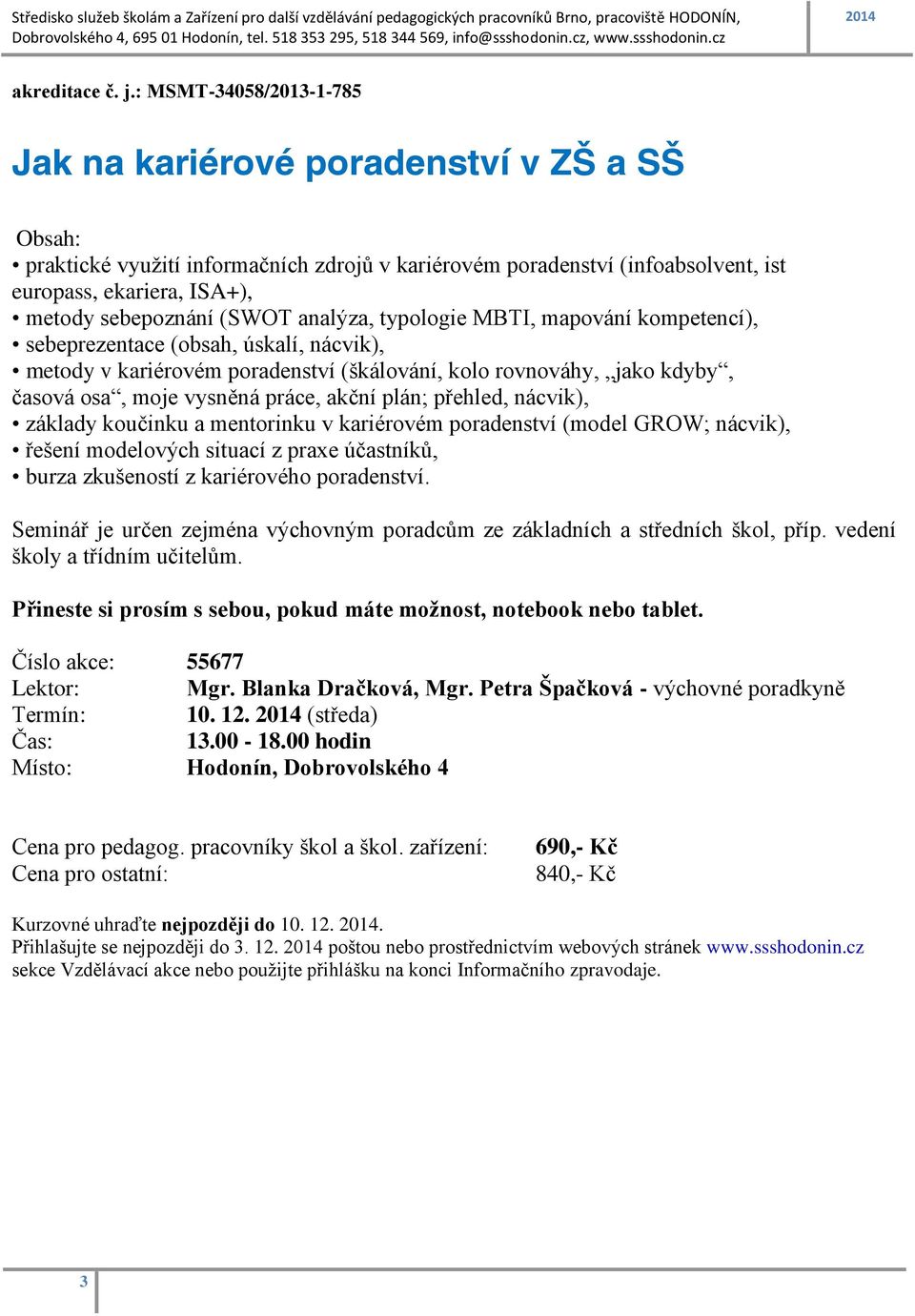 (SWOT analýza, typologie MBTI, mapování kompetencí), sebeprezentace (obsah, úskalí, nácvik), metody v kariérovém poradenství (škálování, kolo rovnováhy, jako kdyby, časová osa, moje vysněná práce,
