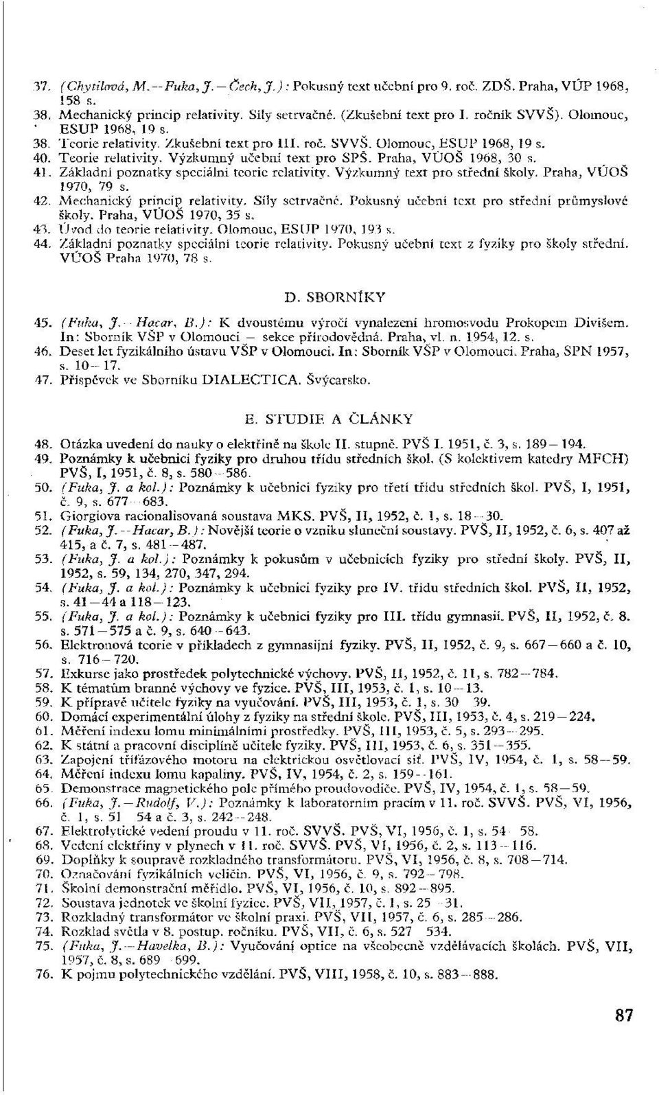 Základní poznatky speciální teorie relativity. Výzkumný text pro střední školy. Praha, VÚOŠ 1970, 79 s. 42. Mechanický princip relativity. Síly setrvačné.