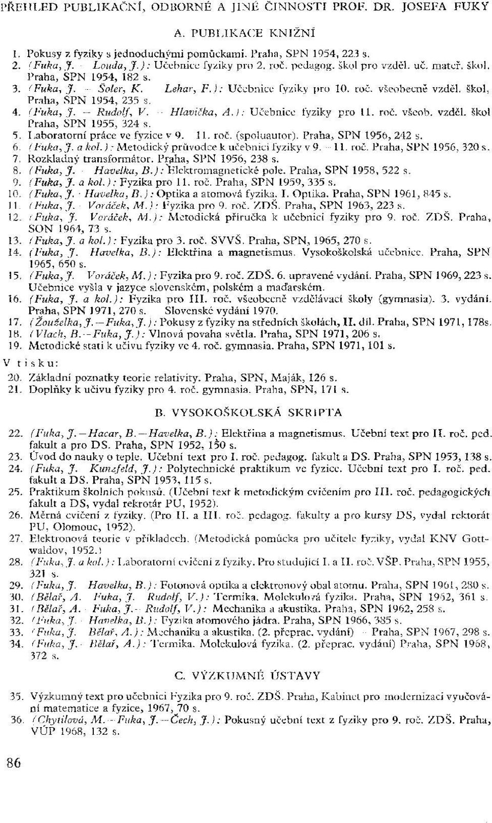 škol, Praha, ŠPN 1954, 235 s. 4. (Fuka, J. - Rudolf, V. Hlavička, A.): Učebnice fyziky pro 11. roč. všeob. vzděl. škol Praha, ŠPN 1955, 324 s. 5. Laboratorní práce ve fyzice v 9. -11. roč. (spoluautor).