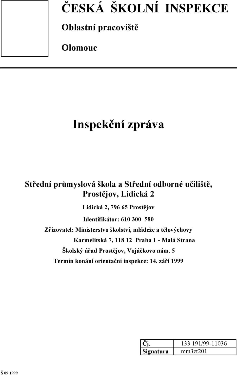 Ministerstvo školství, mládeže a tělovýchovy Karmelitská 7, 118 12 Praha 1 - Malá Strana Školský úřad