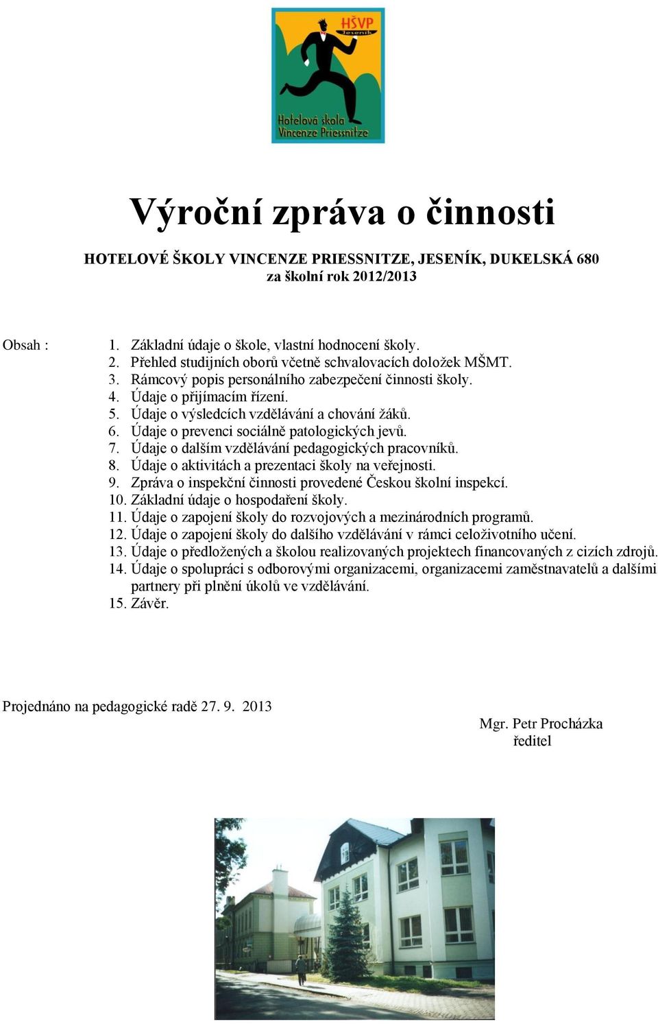 Údaje o dalším vzdělávání pedagogických pracovníků. 8. Údaje o aktivitách a prezentaci školy na veřejnosti. 9. Zpráva o inspekční činnosti provedené Českou školní inspekcí. 10.
