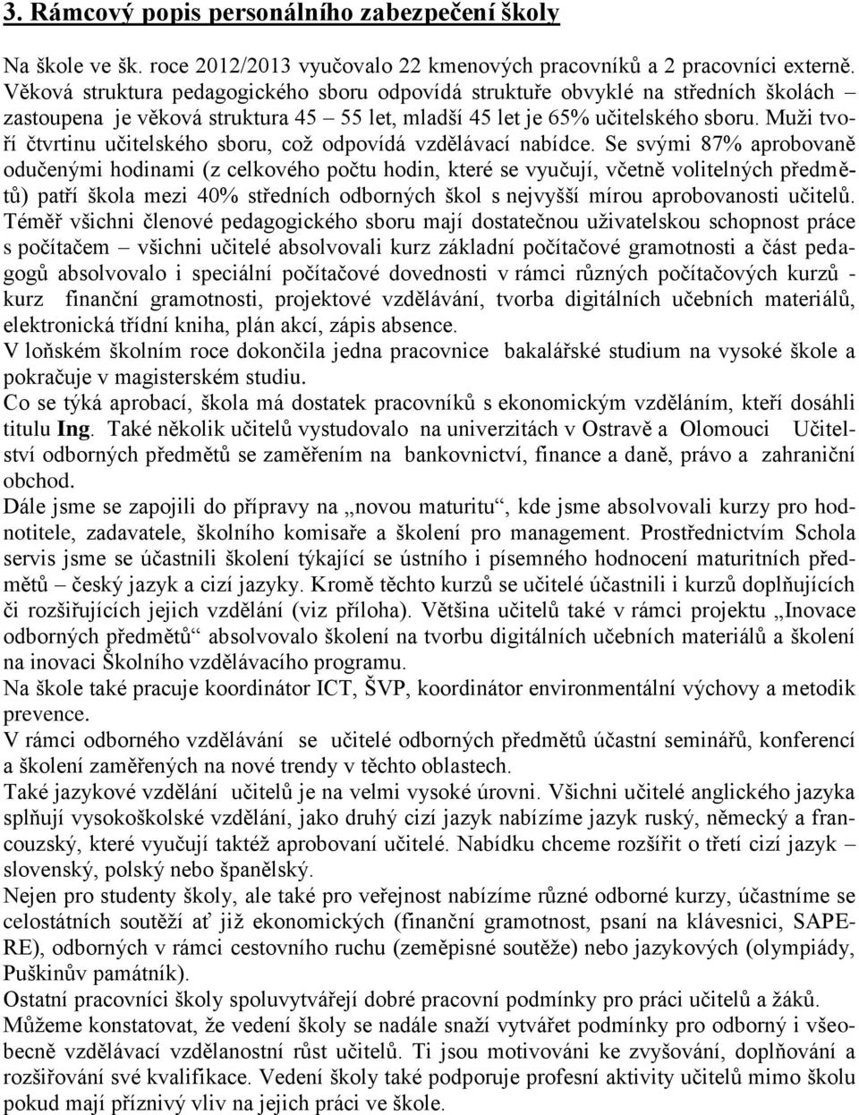 Muži tvoří čtvrtinu učitelského sboru, což odpovídá vzdělávací nabídce.