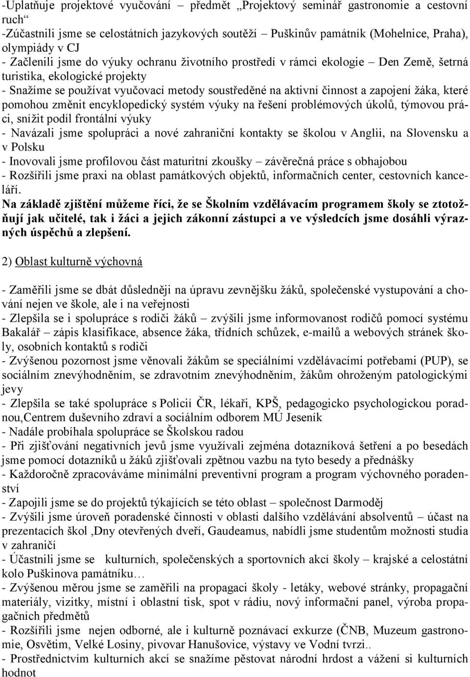 žáka, které pomohou změnit encyklopedický systém výuky na řešení problémových úkolů, týmovou práci, snížit podíl frontální výuky - Navázali jsme spolupráci a nové zahraniční kontakty se školou v