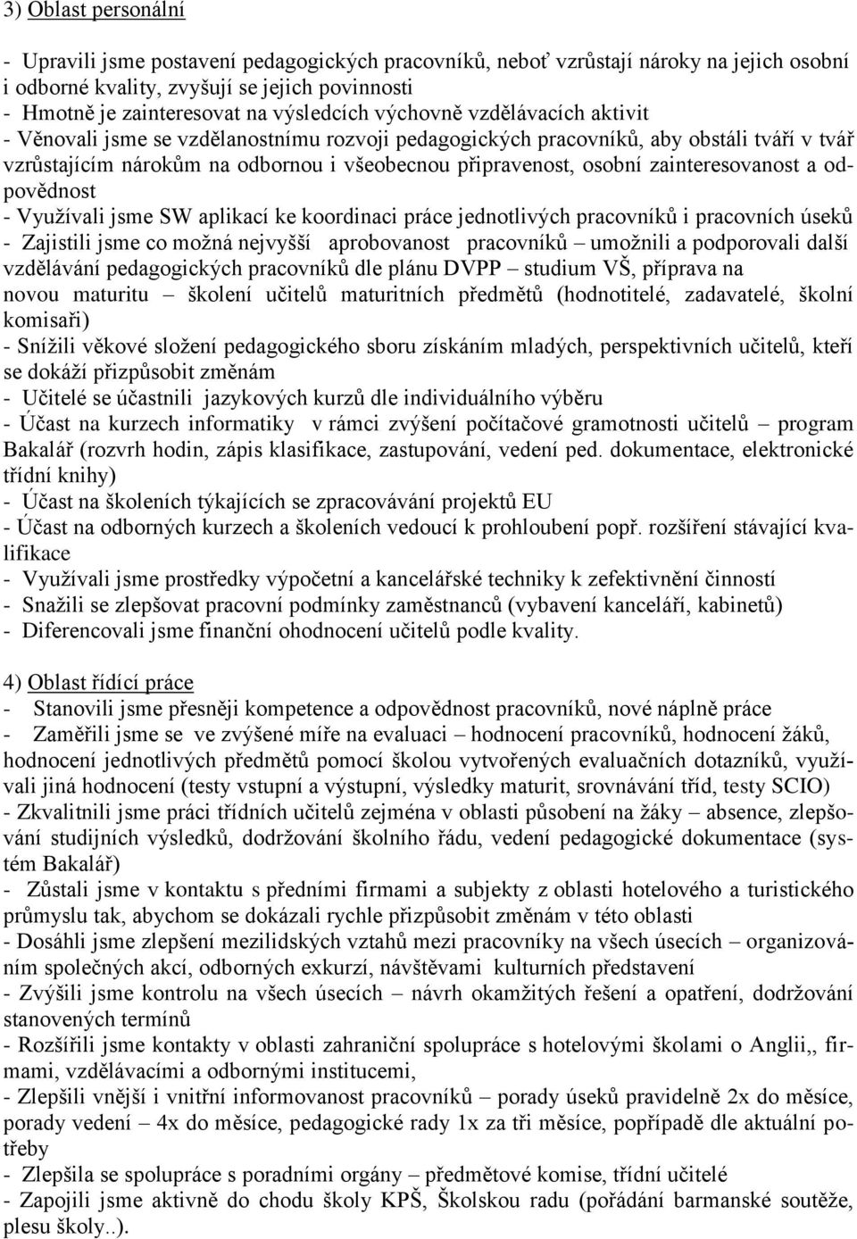 osobní zainteresovanost a odpovědnost - Využívali jsme SW aplikací ke koordinaci práce jednotlivých pracovníků i pracovních úseků - Zajistili jsme co možná nejvyšší aprobovanost pracovníků umožnili a