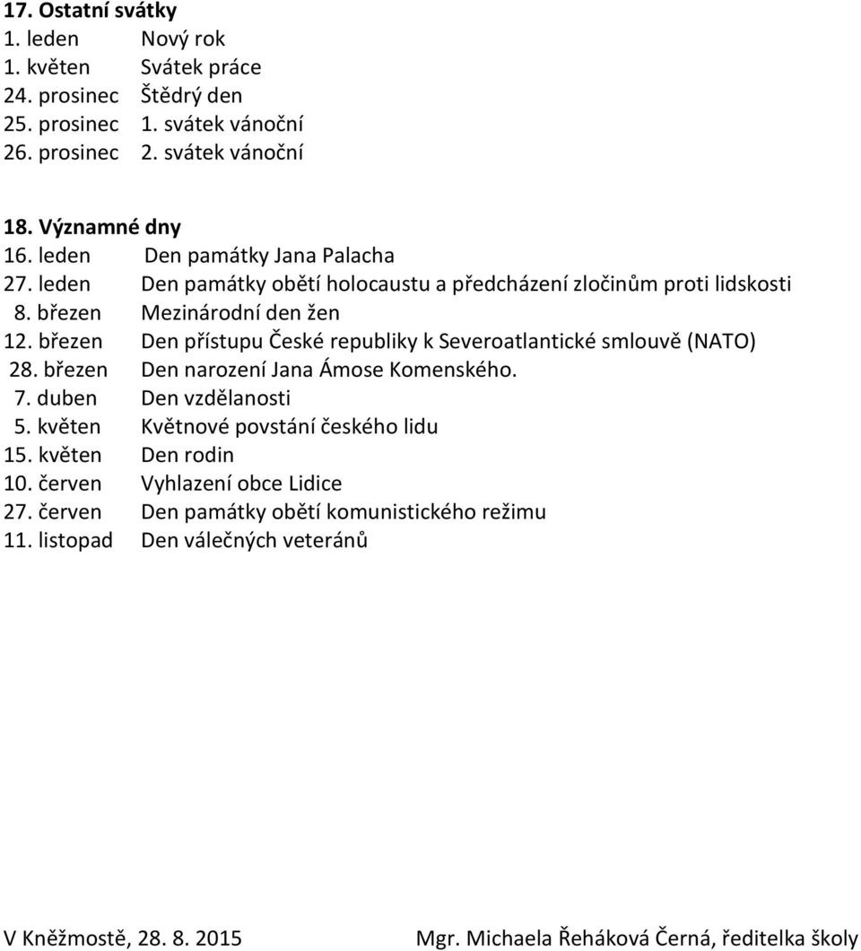 březen Den přístupu České republiky k Severoatlantické smlouvě (NATO) 28. březen Den narození Jana Ámose Komenského. 7. duben Den vzdělanosti 5.