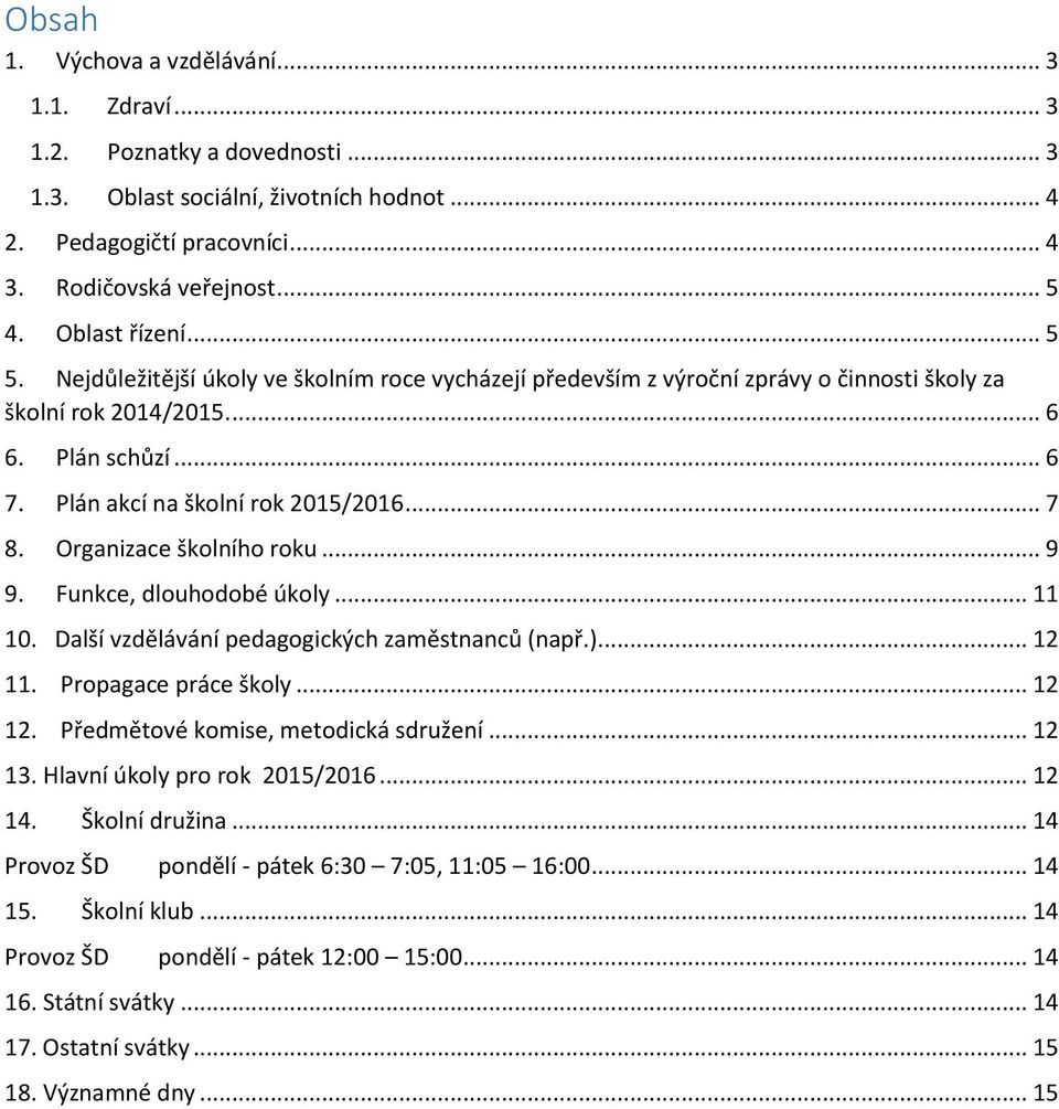 .. 7 8. Organizace školního roku... 9 9. Funkce, dlouhodobé úkoly... 11 10. Další vzdělávání pedagogických zaměstnanců (např.)... 12 11. Propagace práce školy... 12 12.