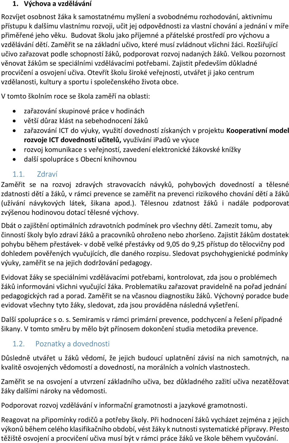 Rozšiřující učivo zařazovat podle schopností žáků, podporovat rozvoj nadaných žáků. Velkou pozornost věnovat žákům se speciálními vzdělávacími potřebami.