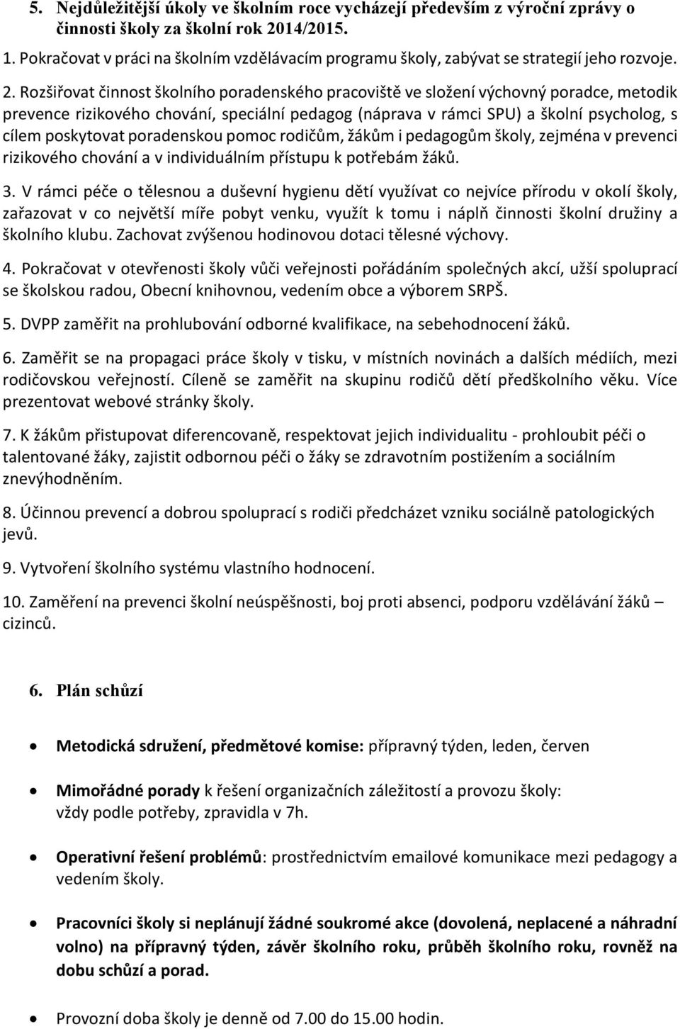 Rozšiřovat činnost školního poradenského pracoviště ve složení výchovný poradce, metodik prevence rizikového chování, speciální pedagog (náprava v rámci SPU) a školní psycholog, s cílem poskytovat