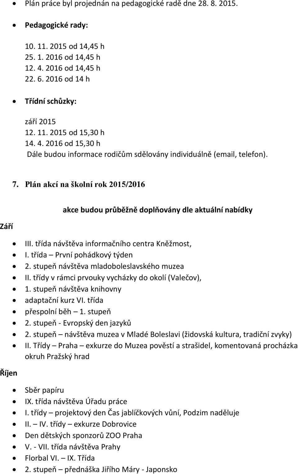 Plán akcí na školní rok 2015/2016 Září akce budou průběžně doplňovány dle aktuální nabídky III. třída návštěva informačního centra Kněžmost, I. třída První pohádkový týden 2.