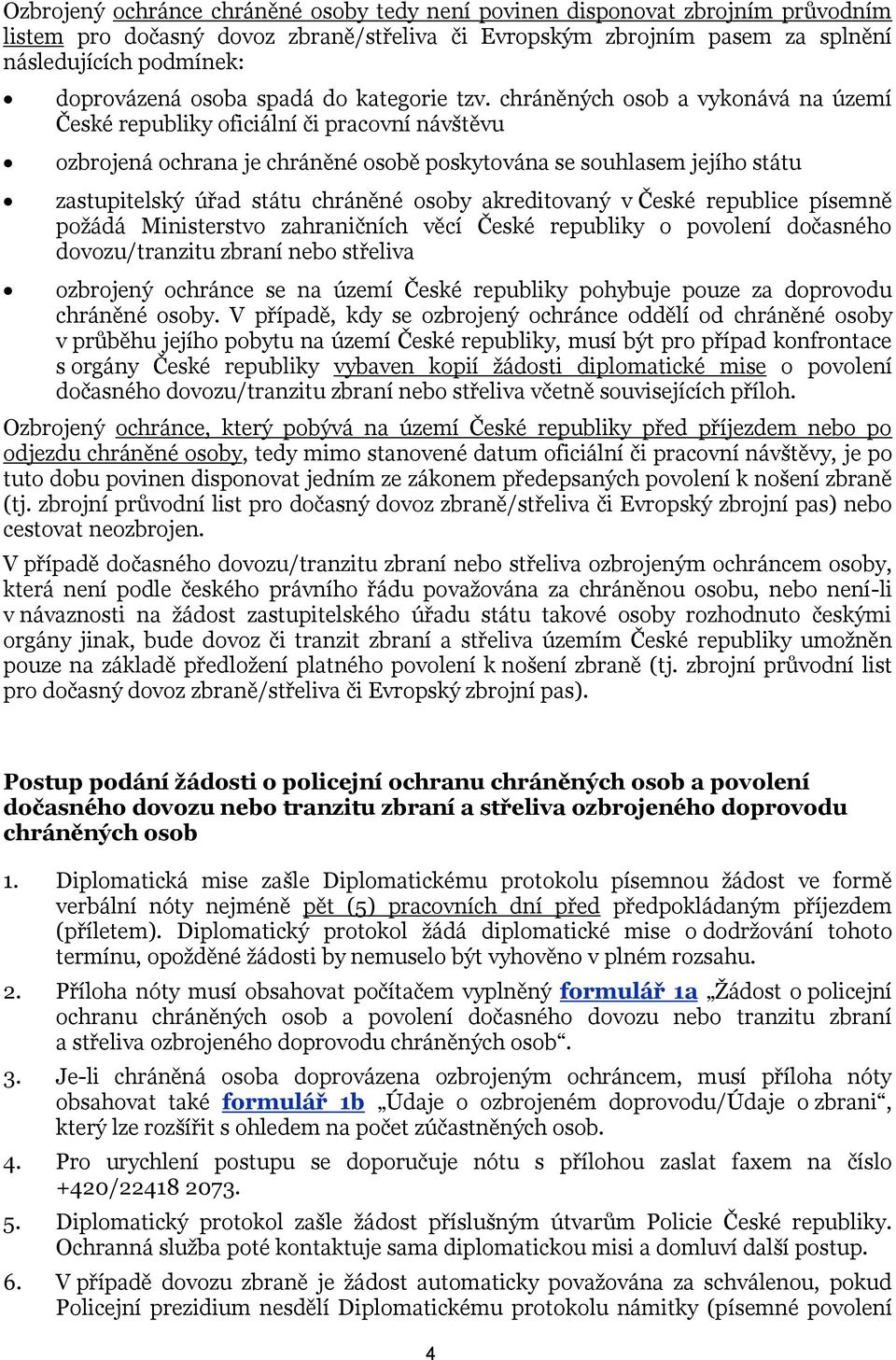 a vykonává na území České republiky oficiální či pracovní návštěvu ozbrojená ochrana je chráněné osobě poskytována se souhlasem jejího státu zastupitelský úřad státu chráněné osoby akreditovaný v