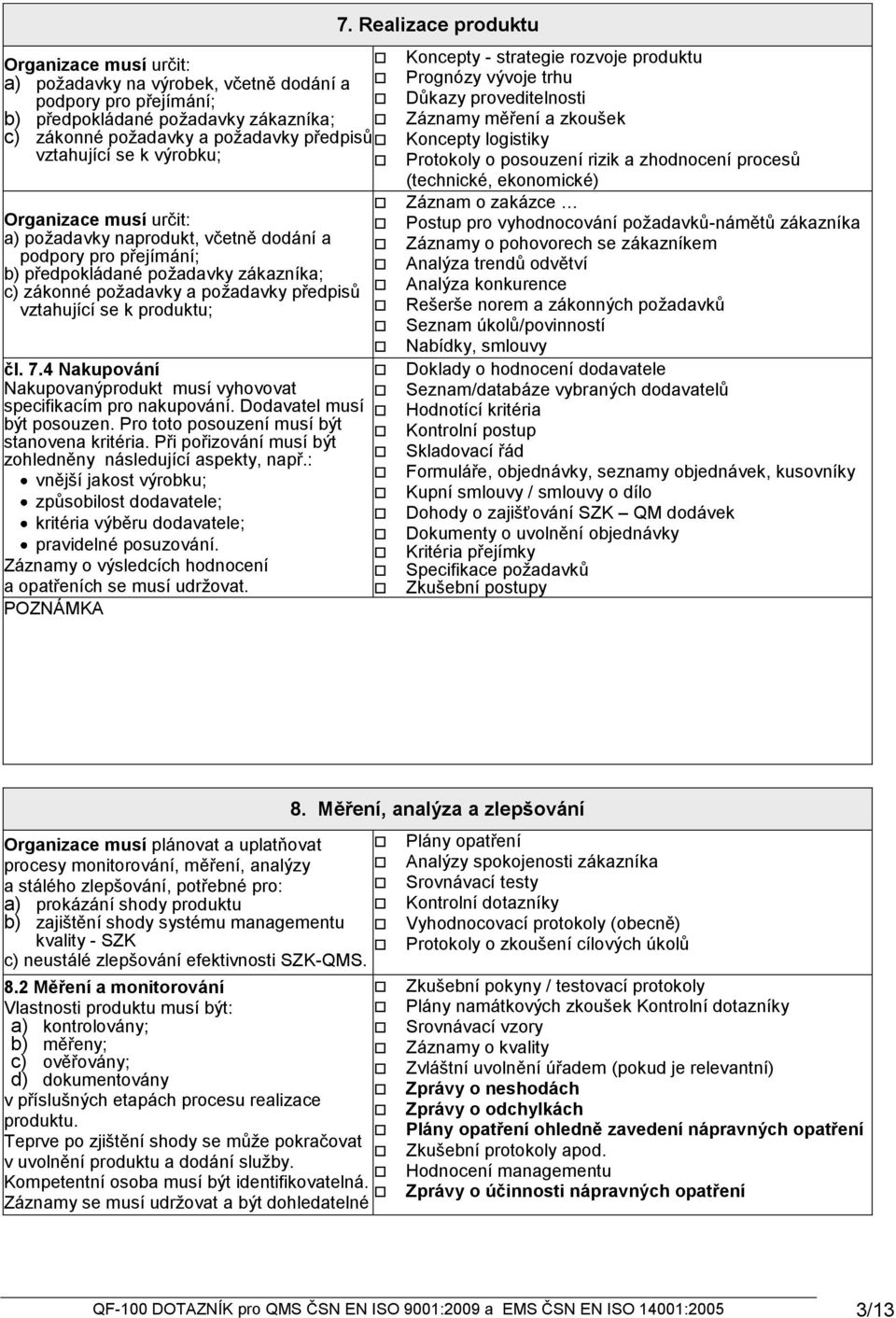 4 Nakupování Nakupovanýprodukt musí vyhovovat specifikacím pro nakupování. Dodavatel musí být posouzen. Pro toto posouzení musí být stanovena kritéria.