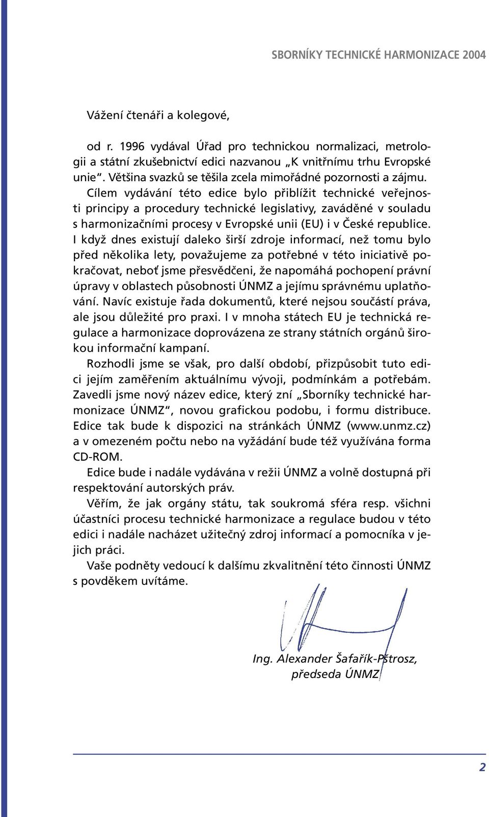 Cílem vydávání této edice bylo přiblížit technické veřejnosti principy a procedury technické legislativy, zaváděné v souladu s harmonizačními procesy v Evropské unii (EU) i v České republice.