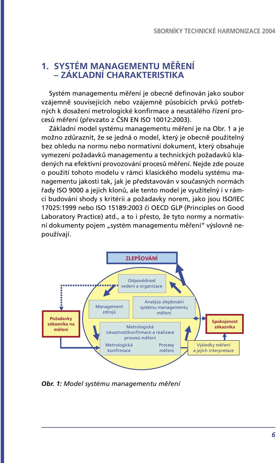 1 a je možno zdůraznit, že se jedná o model, který je obecně použitelný bez ohledu na normu nebo normativní dokument, který obsahuje vymezení požadavků managementu a technických požadavků kladených