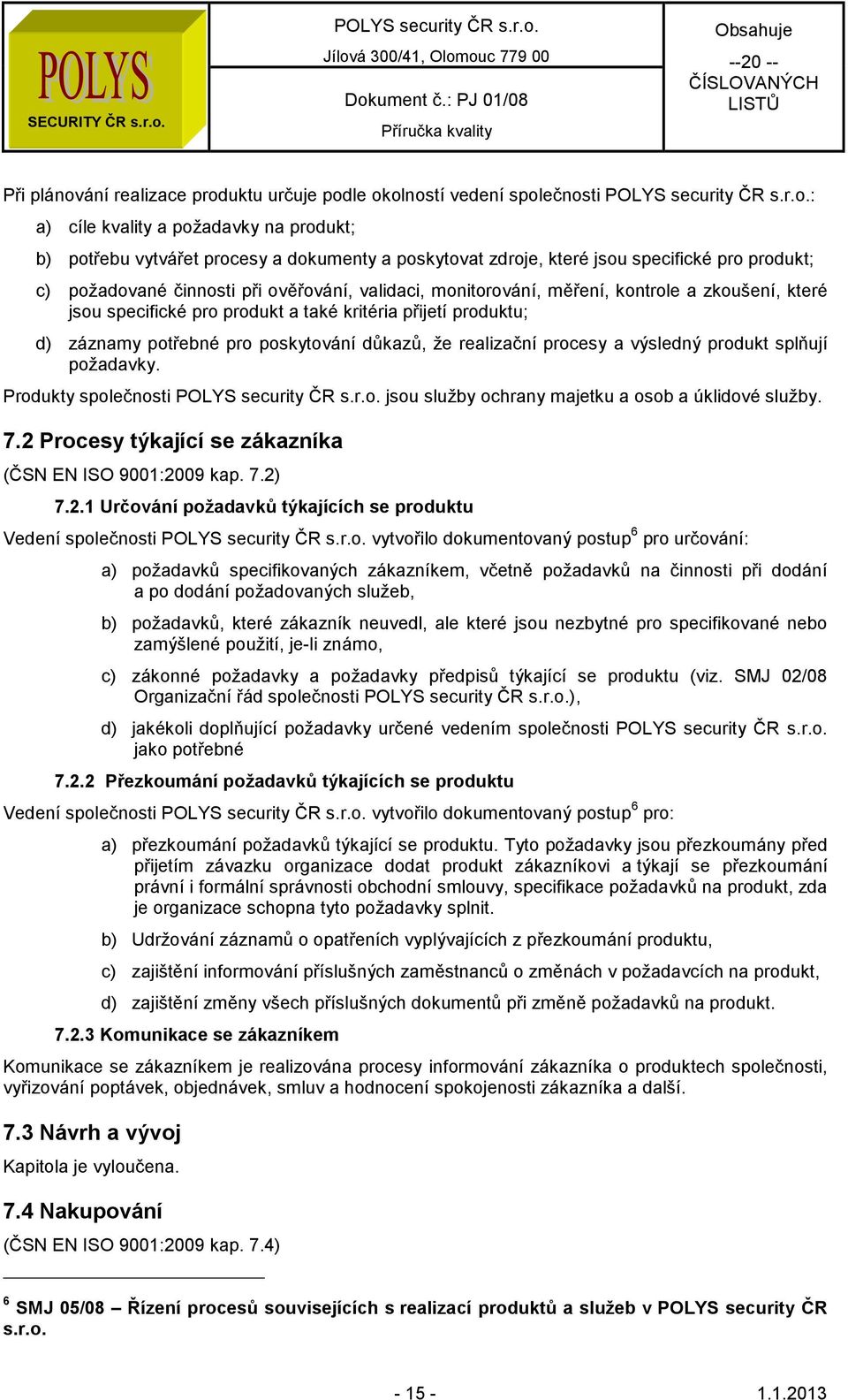 poskytování důkazů, že realizační procesy a výsledný produkt splňují požadavky. Produkty společnosti jsou služby ochrany majetku a osob a úklidové služby. 7.