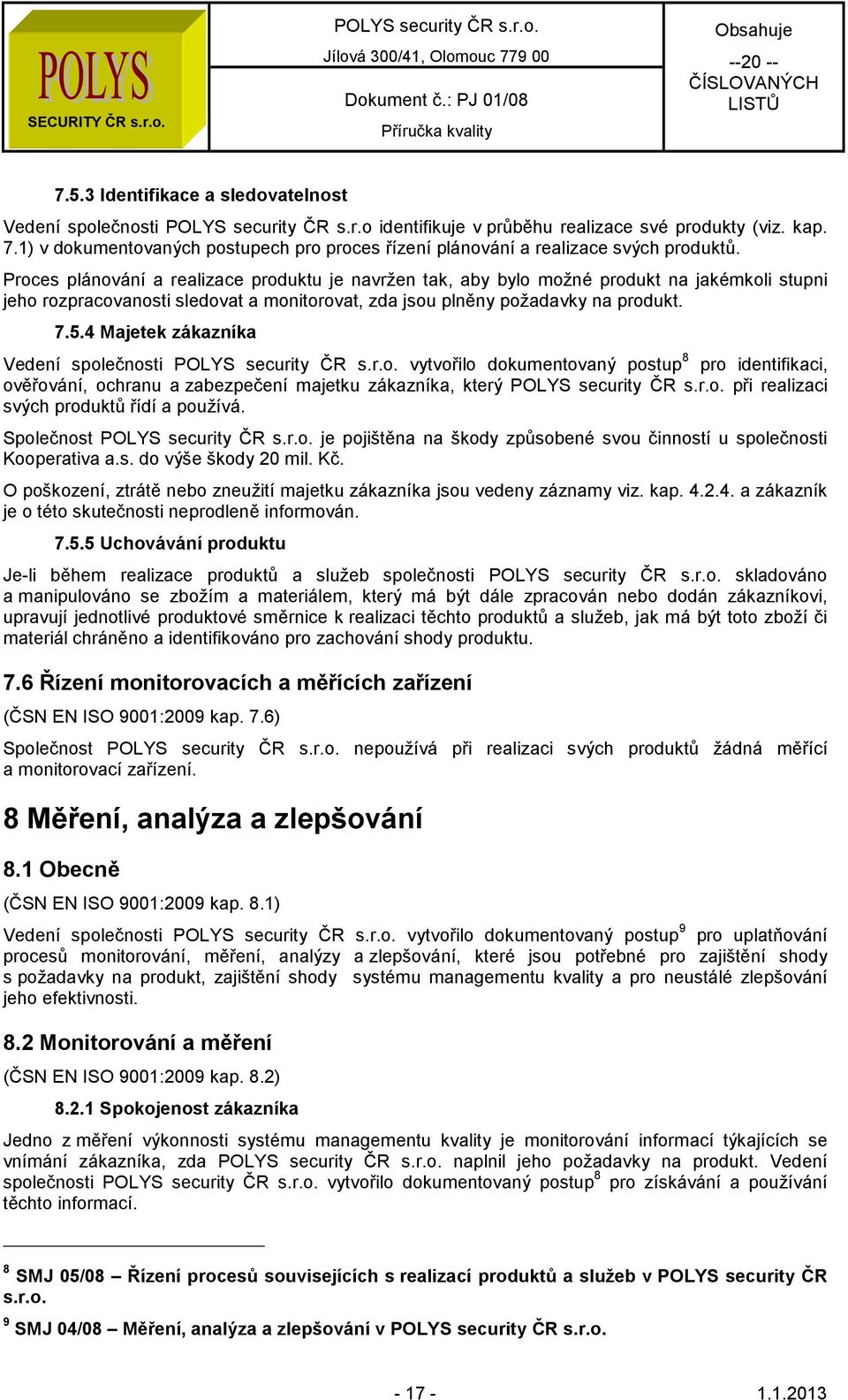 Proces plánování a realizace produktu je navržen tak, aby bylo možné produkt na jakémkoli stupni jeho rozpracovanosti sledovat a monitorovat, zda jsou plněny požadavky na produkt. 7.5.