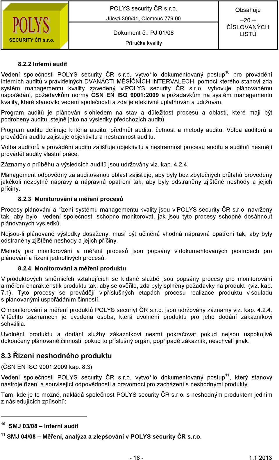 a udržován. Program auditů je plánován s ohledem na stav a důležitost procesů a oblastí, které mají být podrobeny auditu, stejně jako na výsledky předchozích auditů.