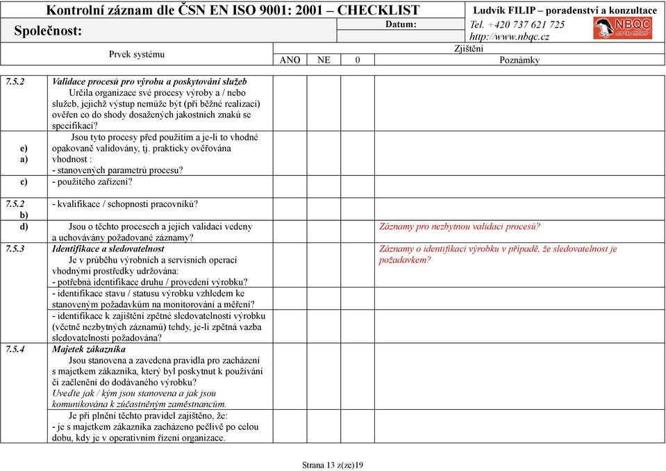 2 - kvalifikace / schopnosti pracovníků? b) d) Jsou o těchto procesech a jejich validaci vedeny a uchovávány požadované záznamy? 7.5.