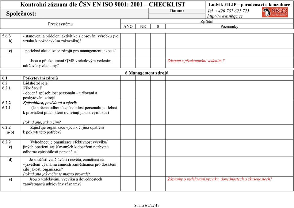 Lidské zdroje 6.2.1 Všeobecně - obecná způsobilost personálu určování a 6.2.2 6.2.1 poskytování zdrojů Způsobilost, povědomí a výcvik (Je určena odborná způsobilost personálu potřebná k provádění prací, které ovlivňují jakost výrobku?