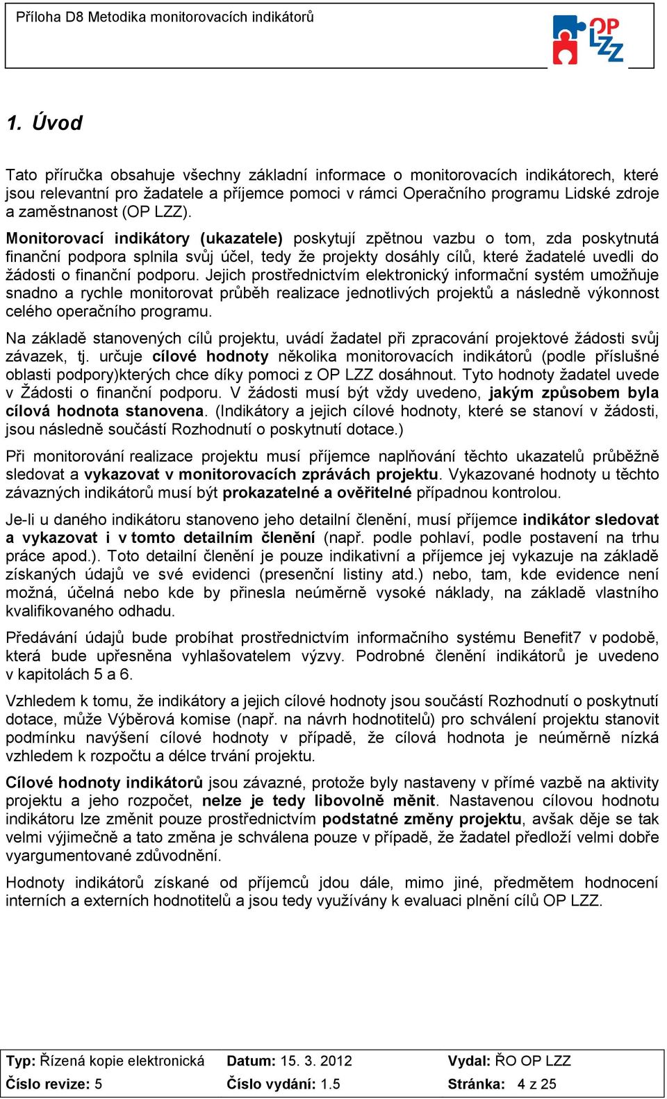 Monitorovací indikátory (ukazatele) poskytují zpětnou vazbu o tom, zda poskytnutá finanční podpora splnila svůj účel, tedy že projekty dosáhly cílů, které žadatelé uvedli do žádosti o finanční