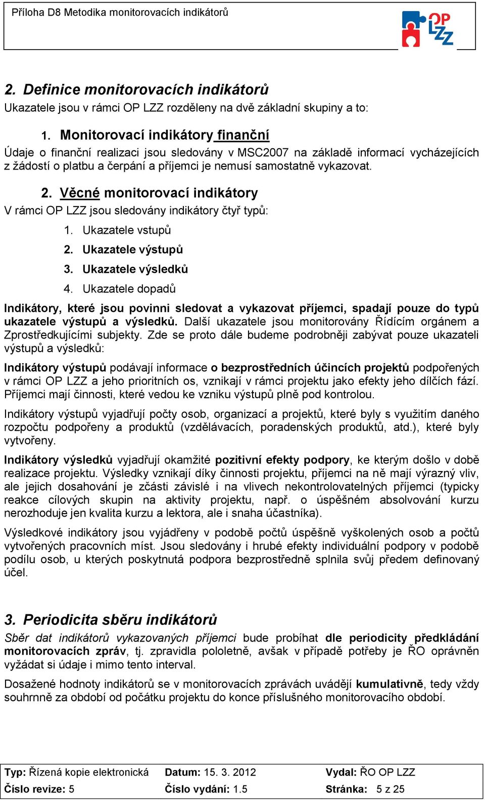 Věcné monitorovací indikátory V rámci OP LZZ jsou sledovány indikátory čtyř typů: 1. Ukazatele vstupů 2. Ukazatele výstupů 3. Ukazatele výsledků 4.
