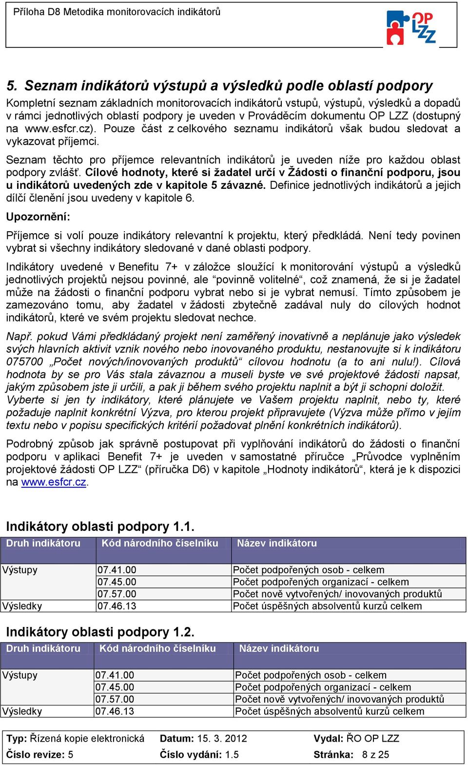 Seznam těchto pro příjemce relevantních indikátorů je uveden níže pro každou oblast podpory zvlášť.