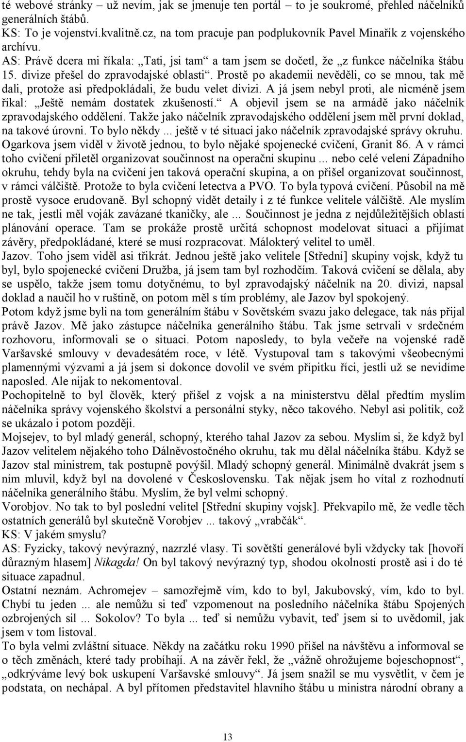 divize přešel do zpravodajské oblasti. Prostě po akademii nevěděli, co se mnou, tak mě dali, protože asi předpokládali, že budu velet divizi.