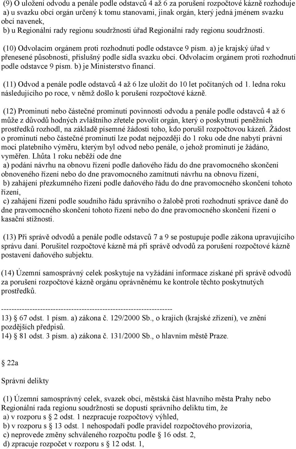 a) je krajský úřad v přenesené působnosti, příslušný podle sídla svazku obcí. Odvolacím orgánem proti rozhodnutí podle odstavce 9 písm. b) je Ministerstvo financí.