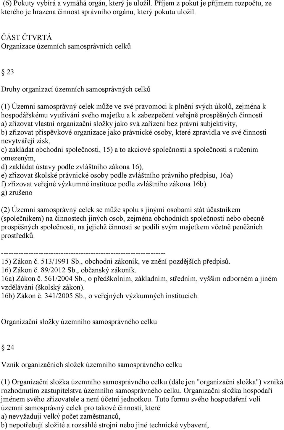 využívání svého majetku a k zabezpečení veřejně prospěšných činností a) zřizovat vlastní organizační složky jako svá zařízení bez právní subjektivity, b) zřizovat příspěvkové organizace jako