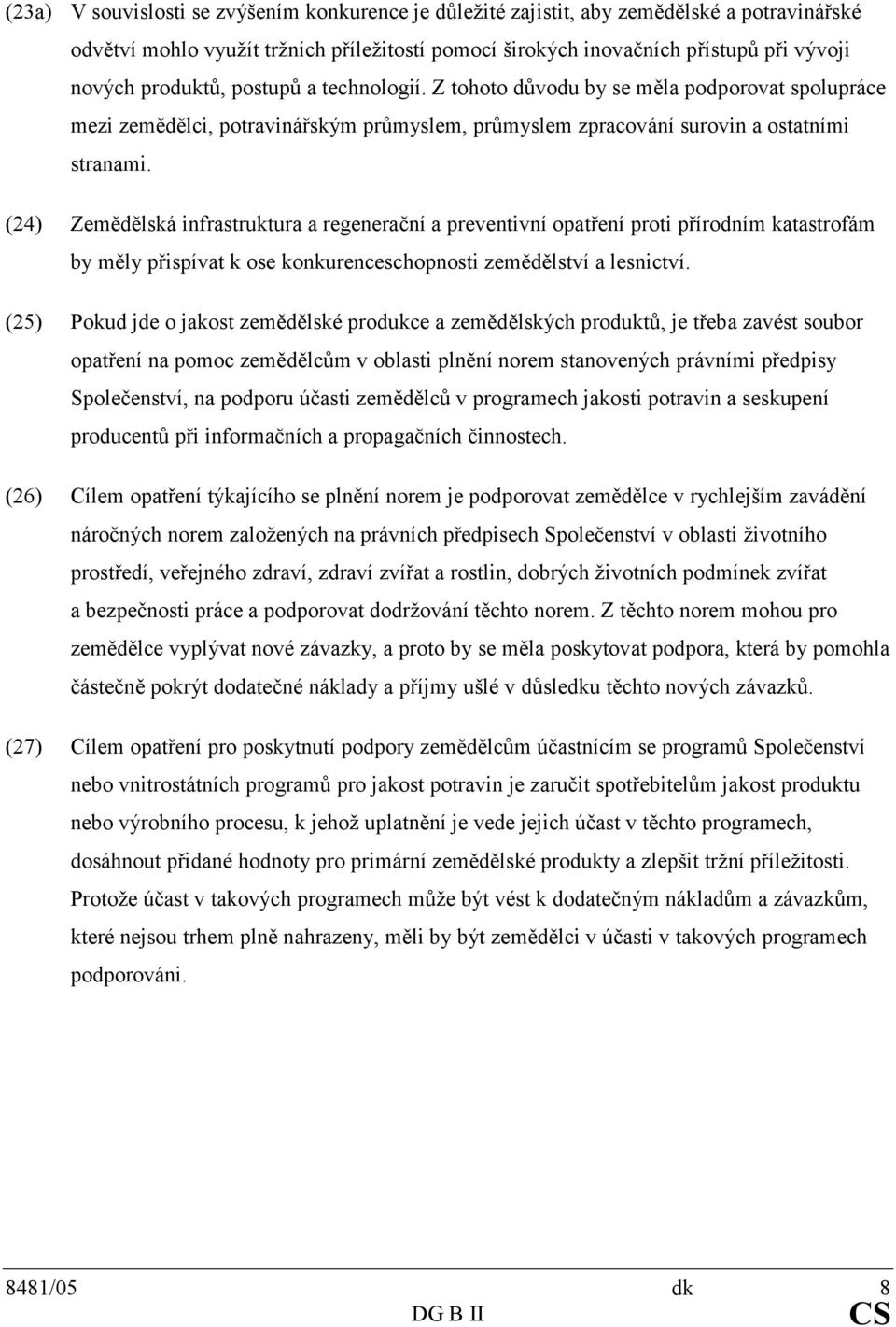 (24) Zemědělská infrastruktura a regenerační a preventivní opatření proti přírodním katastrofám by měly přispívat k ose konkurenceschopnosti zemědělství a lesnictví.