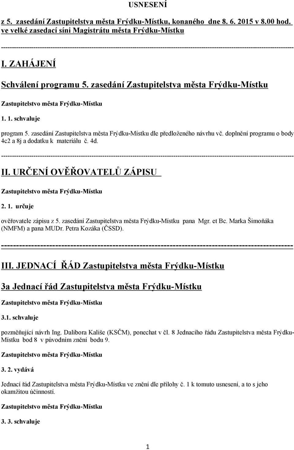 doplnění programu o body 4c2 a 8j a dodatku k materiálu č. 4d. II. URČENÍ OVĚŘOVATELŮ ZÁPISU 2. 1. určuje ověřovatele zápisu z 5. zasedání Zastupitelstva města Frýdku Místku pana Mgr. et Bc.