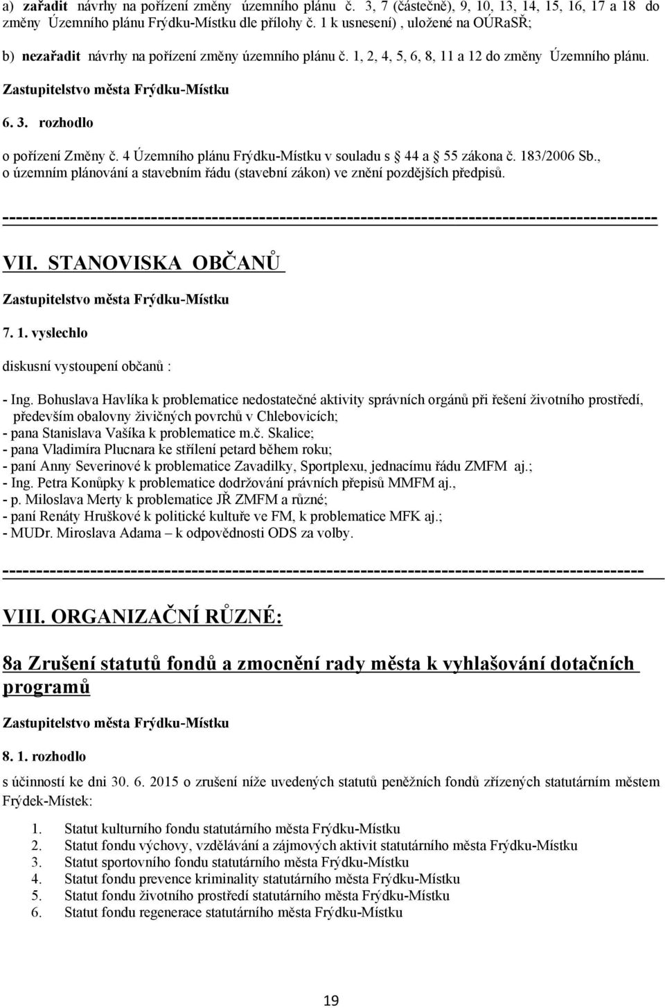4 Územního plánu Frýdku Místku v souladu s 44 a 55 zákona č. 183/2006 Sb., o územním plánování a stavebním řádu (stavební zákon) ve znění pozdějších předpisů. VII. STANOVISKA OBČANŮ 7. 1. vyslechlo diskusní vystoupení občanů : Ing.