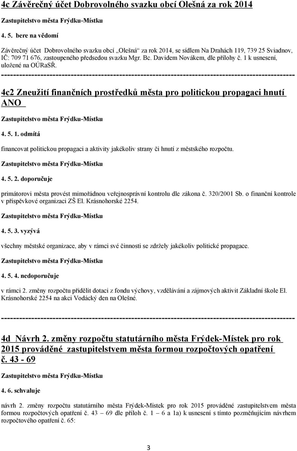 Davidem Novákem, dle přílohy č. 1 k usnesení, uložené na OÚRaSŘ. 4c2 Zneužití finančních prostředků města pro politickou propagaci hnutí ANO 4. 5. 1. odmítá financovat politickou propagaci a aktivity jakékoliv strany či hnutí z městského rozpočtu.