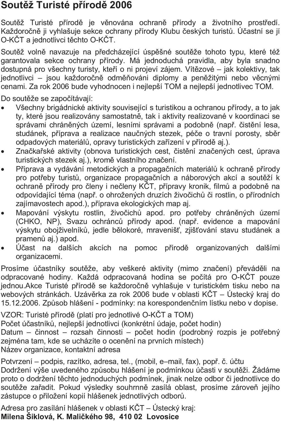 Má jednoduchá pravidla, aby byla snadno dostupná pro všechny turisty, kte í o ni projeví zájem.